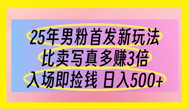 （14219期）25年男粉首发新玩法 比卖写真赚的更多 入场即捡钱 日入500-轻创资源网