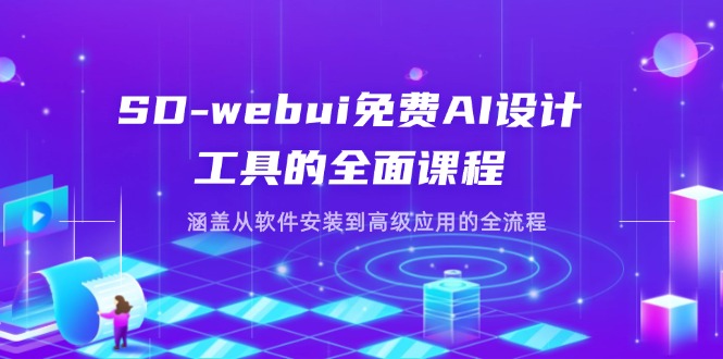 （14324期）SD-webui免费AI设计工具的全面课程，涵盖从软件安装到高级应用的全流程-轻创资源网