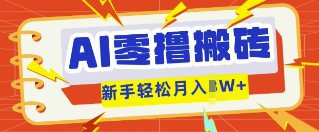 AI零撸搬砖项目玩法，有手就行， 3天必起号，复制粘贴简单月入过w-轻创资源网