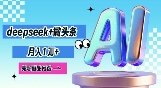 deepseek+微头条，原创图文变现，月入1W-轻创资源网