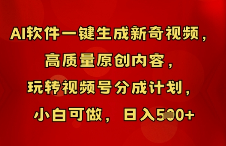 AI软件一键生成新奇视频，高质量原创内容，玩转视频号分成计划，小白可做，日入5张-轻创资源网