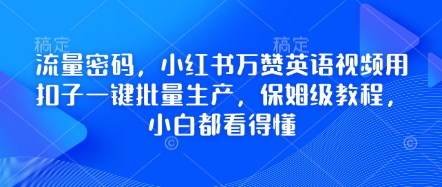流量密码，小红书万赞英语视频用扣子一键批量生产，保姆级教程，小白都看得懂-轻创资源网